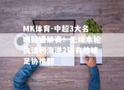 MK体育-中超3大名哨疑遭禁赛！无缘本轮执法判海港2球有效被足协推翻