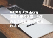 MK体育-C罗还该首发吗？英超名宿：他失点泪流满面像一个自私的孩子