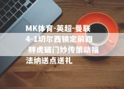 MK体育-英超-曼联4-1切尔西锁定前四 胖虎破门妙传策动福法纳送点送礼